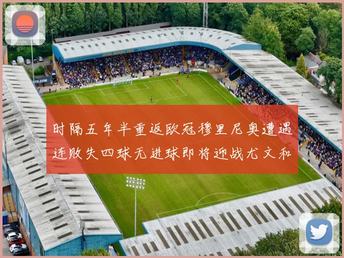 时隔五年半重返欧冠穆里尼奥遭遇连败失四球无进球即将迎战尤文和皇马